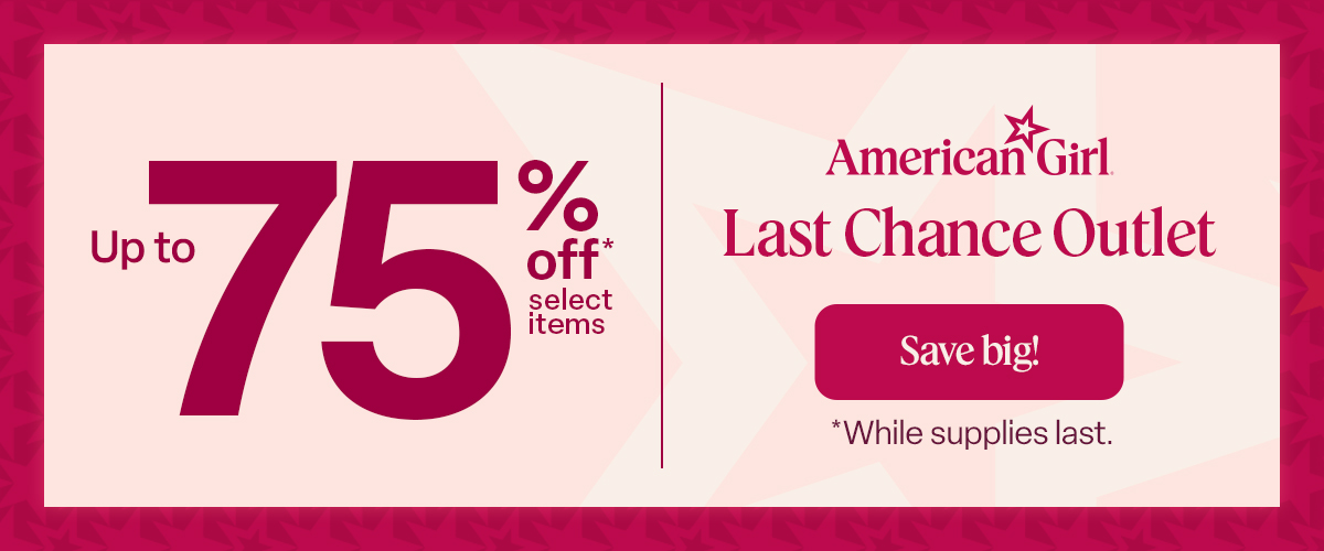 American Girl Last Chance Outlet. Save big! Up to 75% off select items