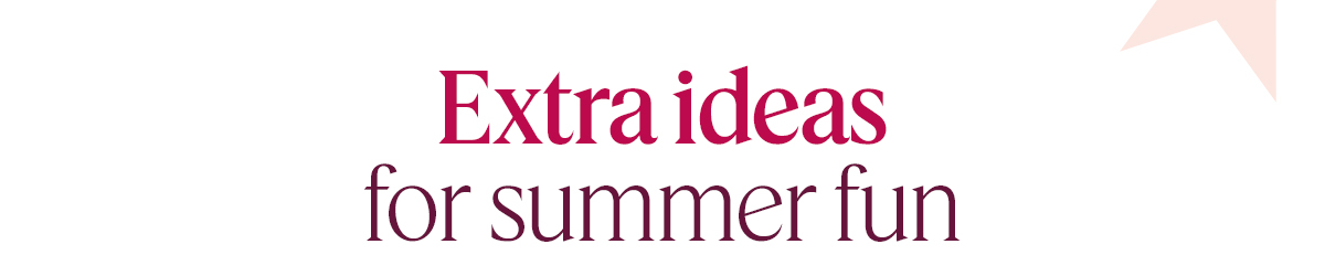 Extra ideas for summer fun