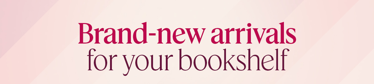 Brand-new arrivals for your bookshelf