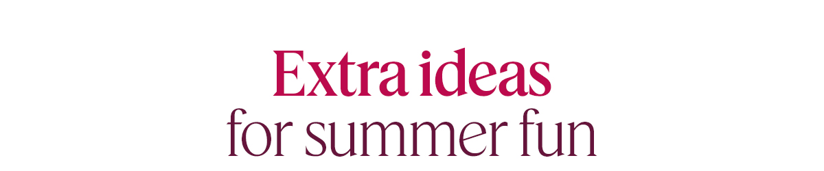 Extra ideas for summer fun