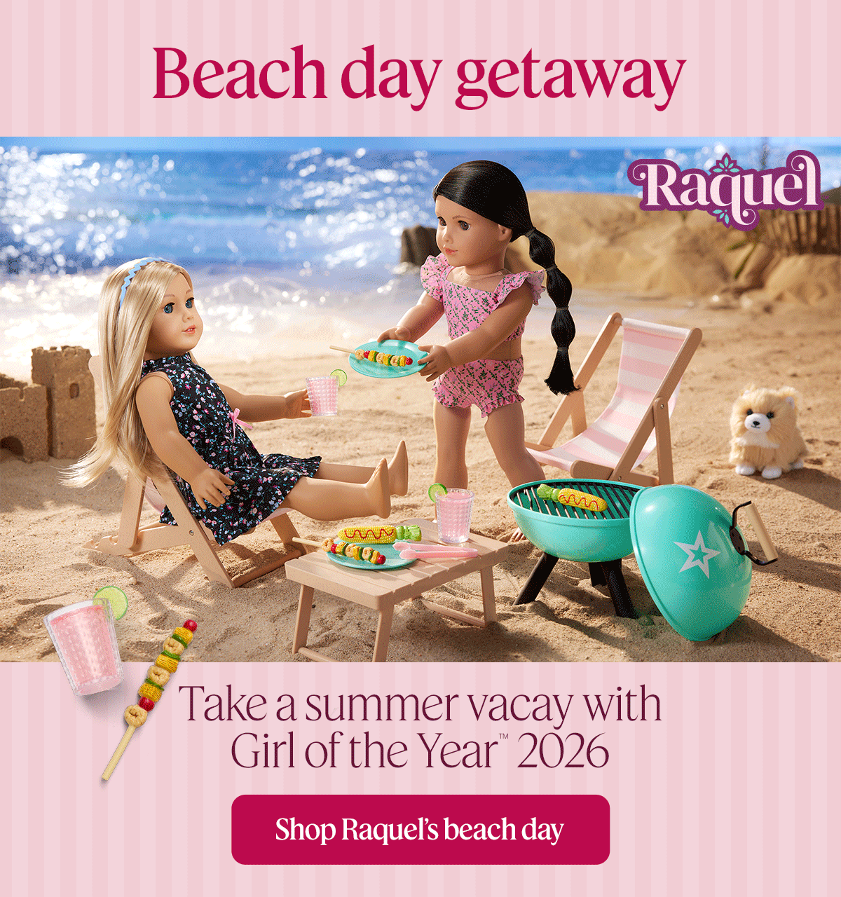 Beach day getaway. Take a summer vacay with Girl of the Year™ 2026. Shop Raquel’s beach day. Shop Raquel's beach day