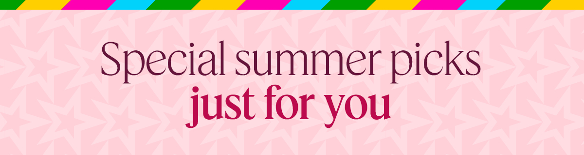 Special summer picks just for you