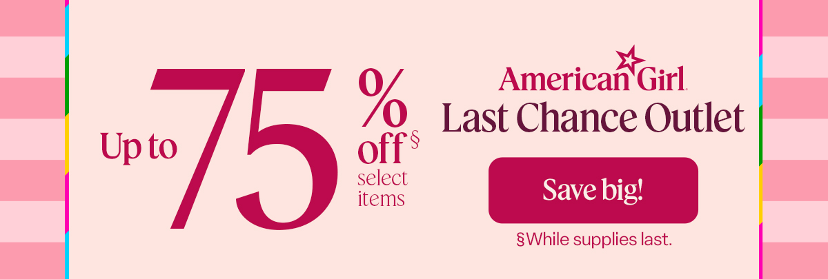 American Girl Last Chance Outlet. Save big! Up to 75% off select items