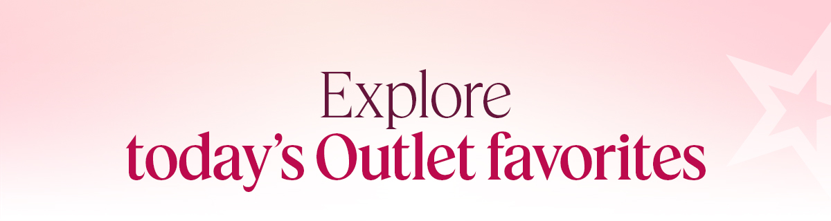 Explore today's Outlet Favorites