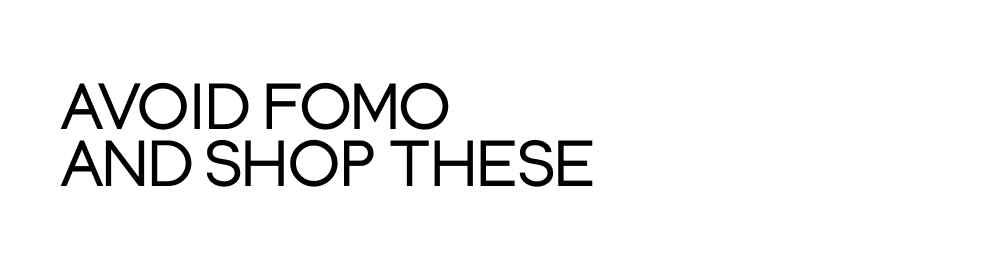 Avoid FOMO & Shop These