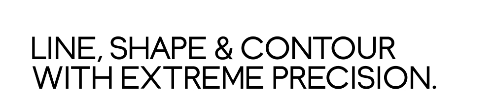 Line, Shape & Contour With Extreme Precision