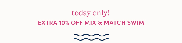 Today only! Extra 10% off mix & match swim