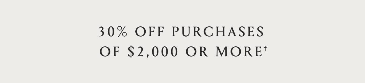30% Off Purchases of $2,000 or More†