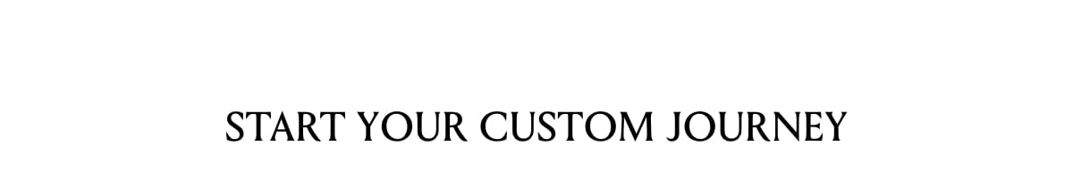 Start Your Custom Journey