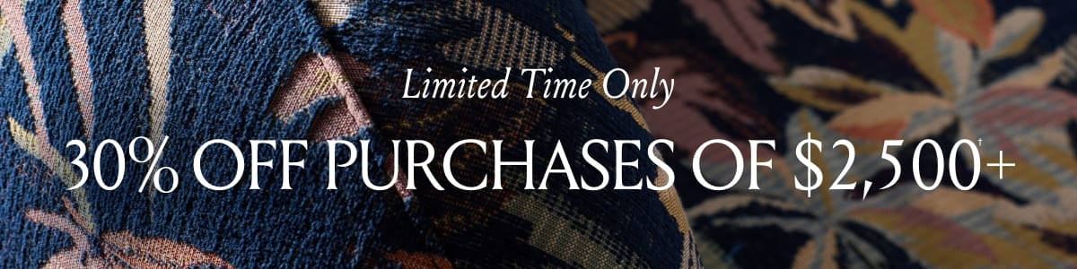 Limited Time Only - 30% Off Purchases of $2,500 | Shop Now