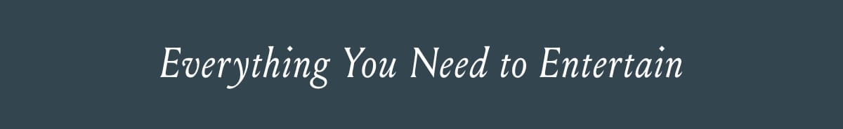 Everything You Need to Entertain