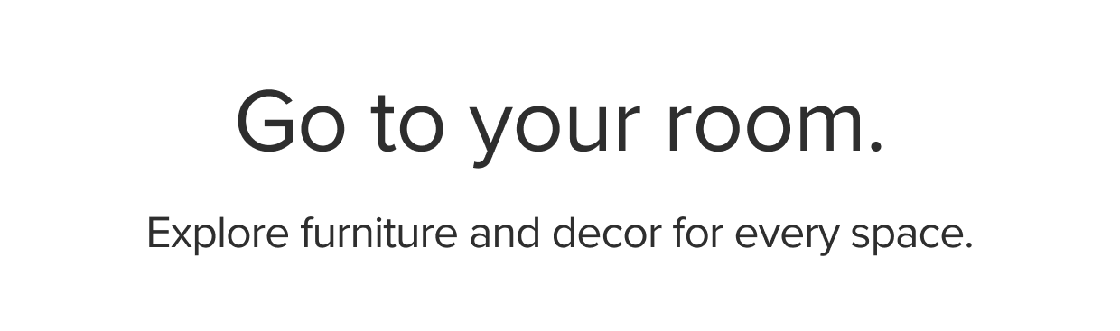 Explore furniture and decor for every space.