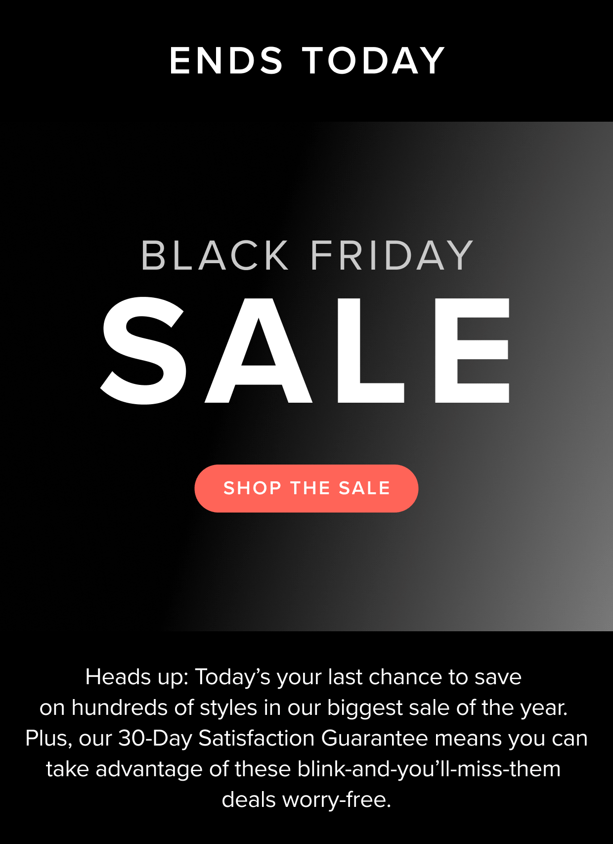 Today’s your last chance to save on hundreds of styles in our biggest sale of the year. Show now.