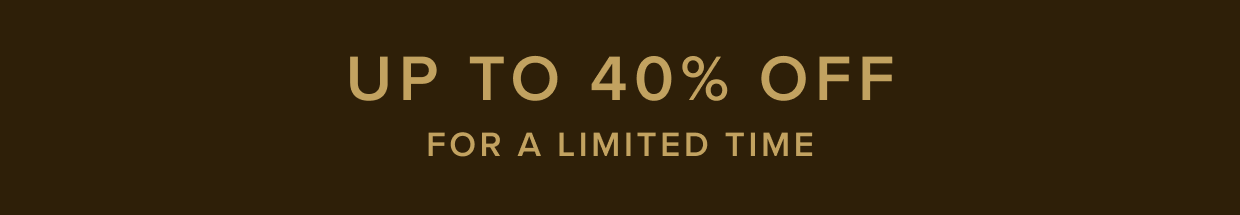 Up to 40% off for a limited time. Shop now.