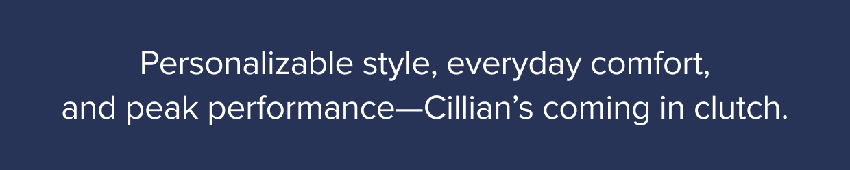Shop the Cillian: personalizable style, everyday comfort, and peak performance.
