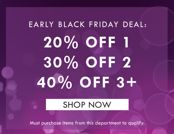 EARLY BLACK FRIDAY DEAL: 20% off 1, 30% off 2, 40% off 3+ | SHOP NOW | Must purchase items from this department to qualify
