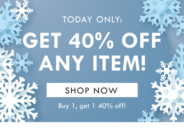 TODAY ONLY: GET 40% OFF ANY ITEM! SHOP NOW | BUY 1, GET 1 40% OFF