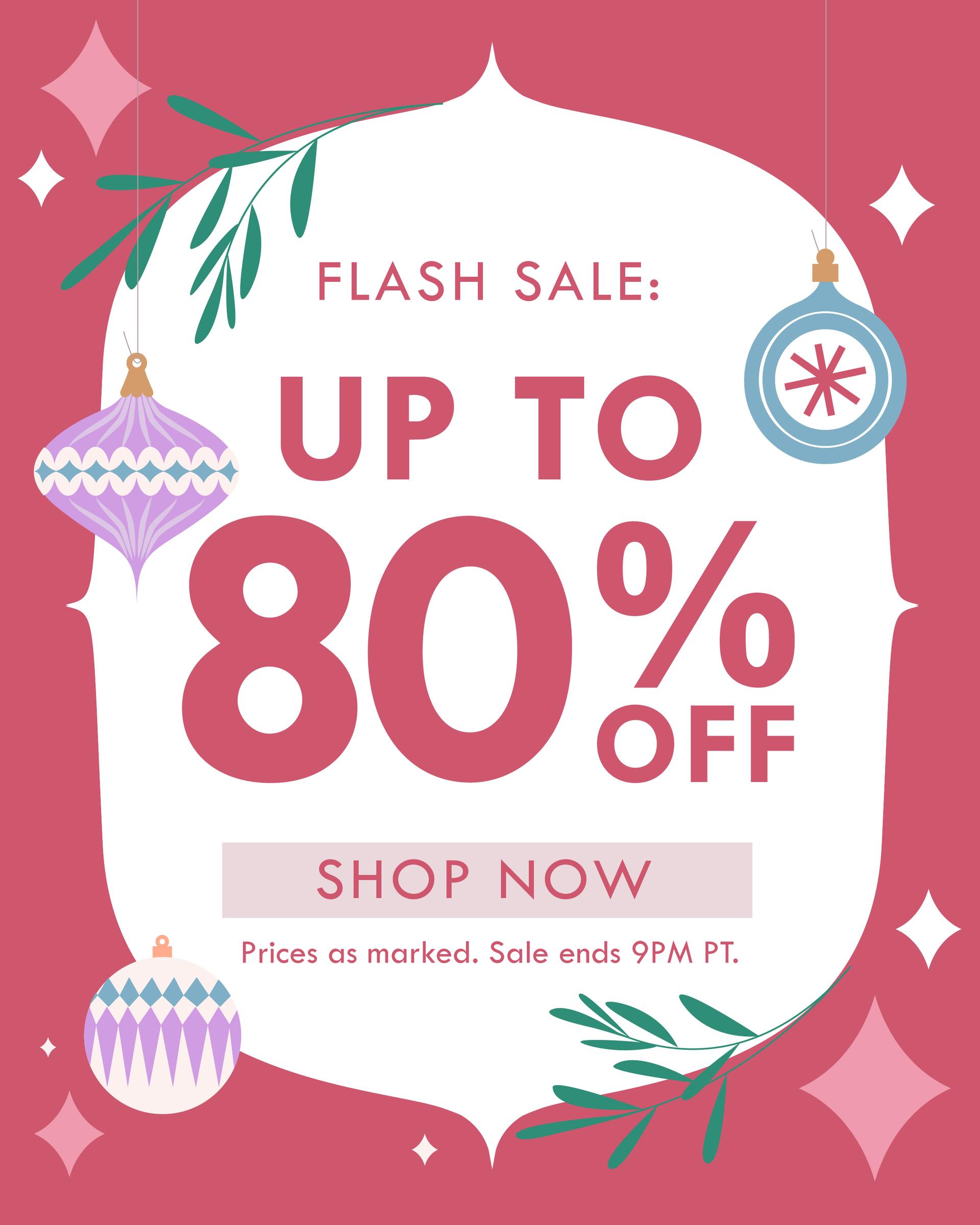 FLASH SALE: UP TO 80% OFF | SHOP NOW | PRICES AS MARKED. SALE ENDS 9PM PT. 