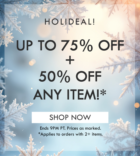 HOLIDEAL! UP TO 75% OFF + 50% OFF ANY ITEM! SHOP NOW | ENDS 9PM PT | Pries as marked. Applies to order with 2+ items. 