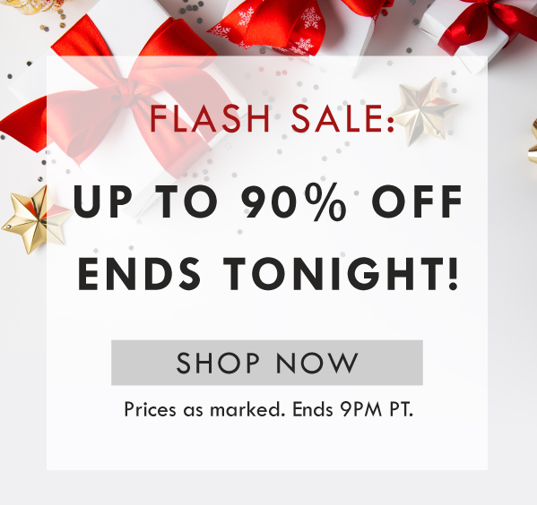 FLASH SALE: UP TO 90% OFF ENDS TONIGHT! SHOP NOW | Prices as marked. Ends 9PM PT. 