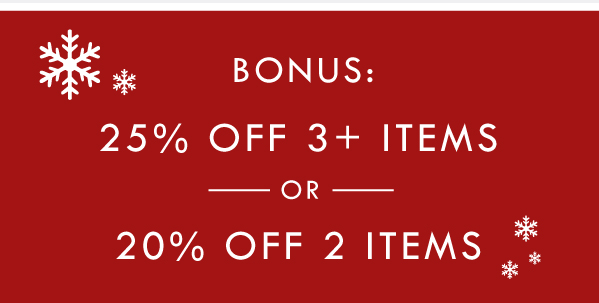 BONUS: 25% OFF 3+ ITEMS OR 20% OFF 2 ITEMS