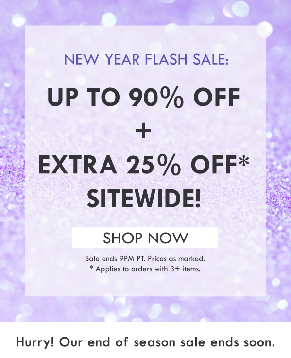 NEW YEAR FLASH SALE: UP TO 90% OFF + EXTRA 25% OFF SITEWIDE! SHOP NOW | SALE ENDS 9PM PT. PRICES AS MARKED. 25% OFF APPLIES TO ORDERS WITH 3+ ITEMS