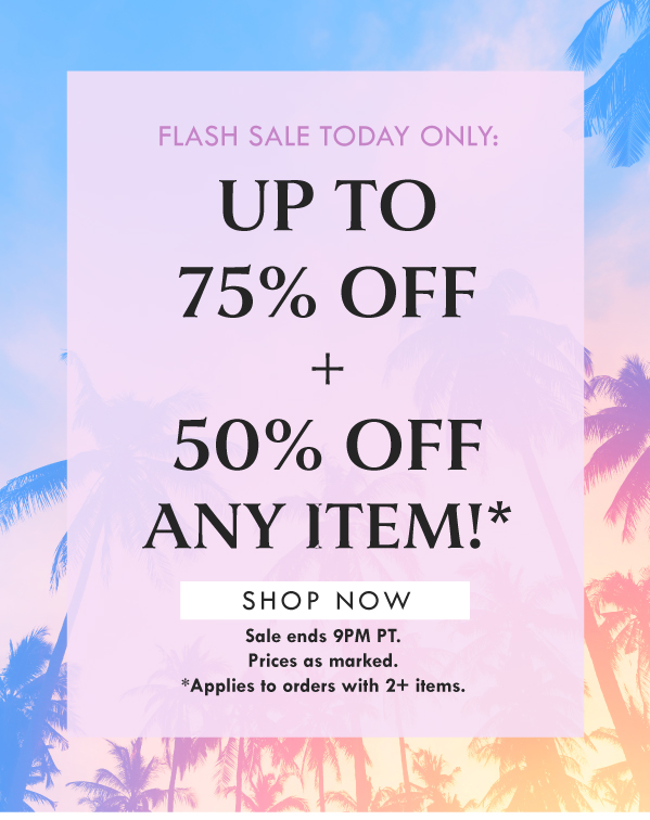 FLASH SALE TODAY ONLY: UP TO 75% OFF + 50% OFF ANY ITEM! SHOP NOW | Sale ends 9PM PT. Prices as marked. Applies to orders with 2+ items