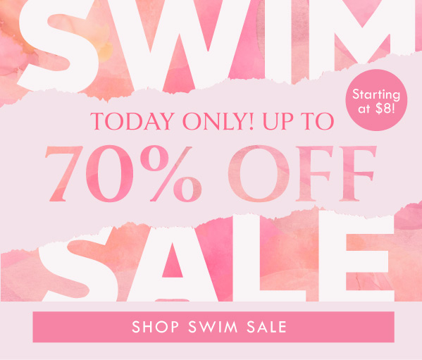 SWIM SALE | TODAY ONLY UP TO 70% OFF | STARTING AT $8! SHOP SWIM SALE