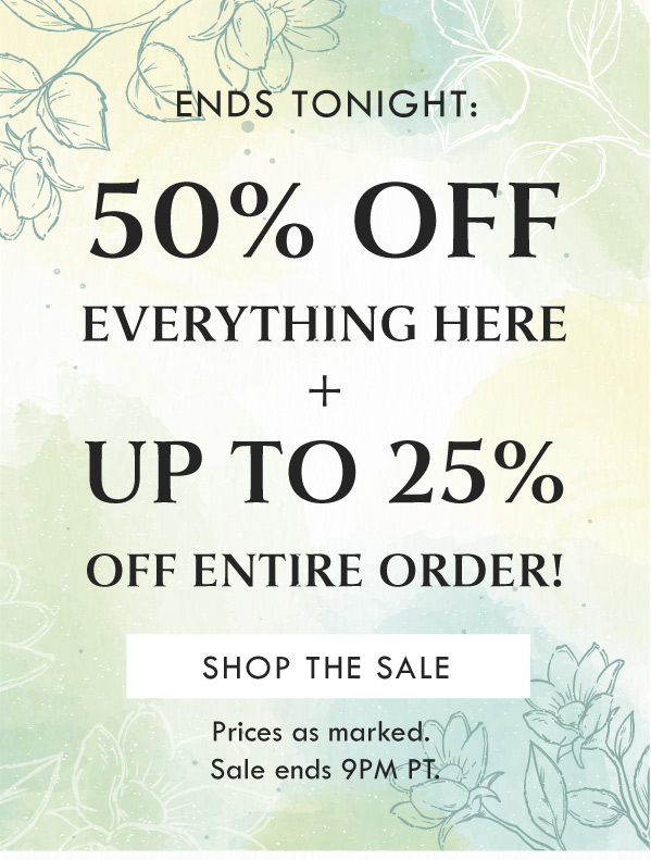 ENDS TONIGHT: 50% OFF EVERYTHING HERE + UP TO 25% OFF ENTIRE ORDER | SHOP THE SALE | PRICES AS MARKED. SALE ENDS 9PM PT. 
