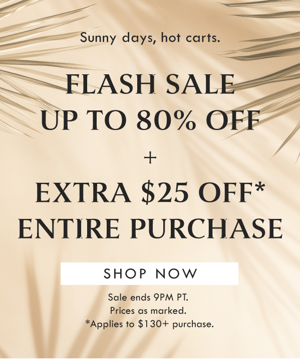 Sunny days, hot carts. FLASH SALE UP TO 80% OFF + EXTRA $25 OFF ENTIRE PURCHASE | SHOP NOW | SALE ENDS 9PM PT. PRICES AS MARKED. APPLIES TO $130+ PURCHASE. 