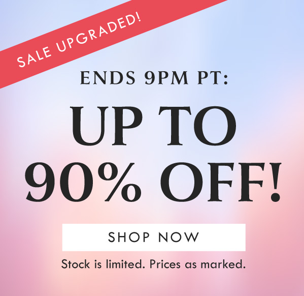 SALE UPGRADED! ENDS 9PM PT: UP TO 90% OFF! SHOP NOW | STOCK IS LIMITED.  PRICES AS MARKED. 