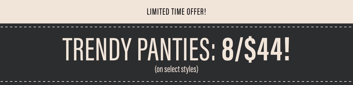 TRENDY PANTIES: 8/$44!