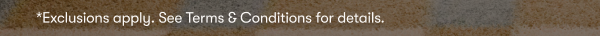 *Exclusions Apply. See Terms & Conditions for details.