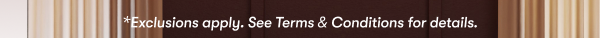 *Exclusions apply. See Terms & Conditions for details. 