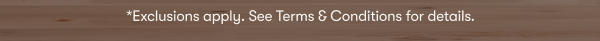 *Exclusions apply. See Terms & Conditions for details. 