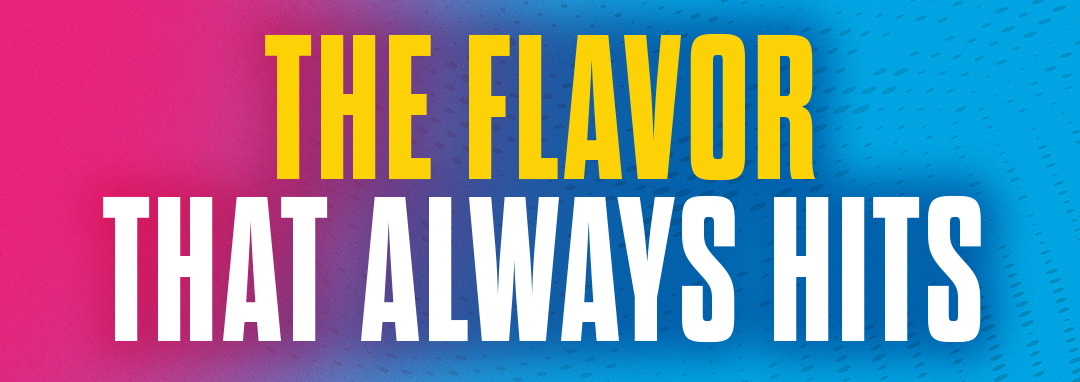 The Flavor that Always Hits