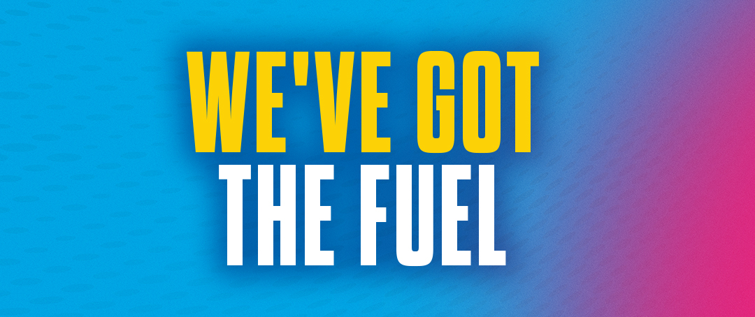 WE'VE GOT THE FUEL 