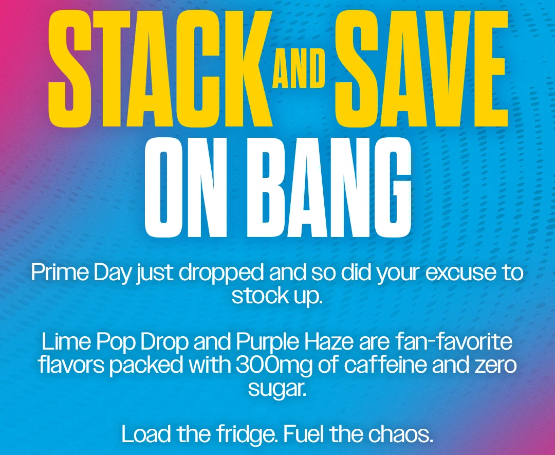 STACK AN SAVE ON BANG. Prime Day just dropped and so did your excuse to stock up. Lime Pop Drop and Purple Haze are fan-favorite flavors packed with 300mg of caffeine and zero sugar. Load the fridge. Fuel the chaos.