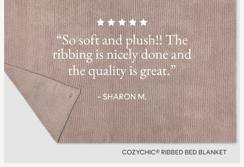 “So soft and plush!! The ribbing is nicely done and the quality is great.”  - SHARON M. | CozyChic Ribbed Bed Blanket