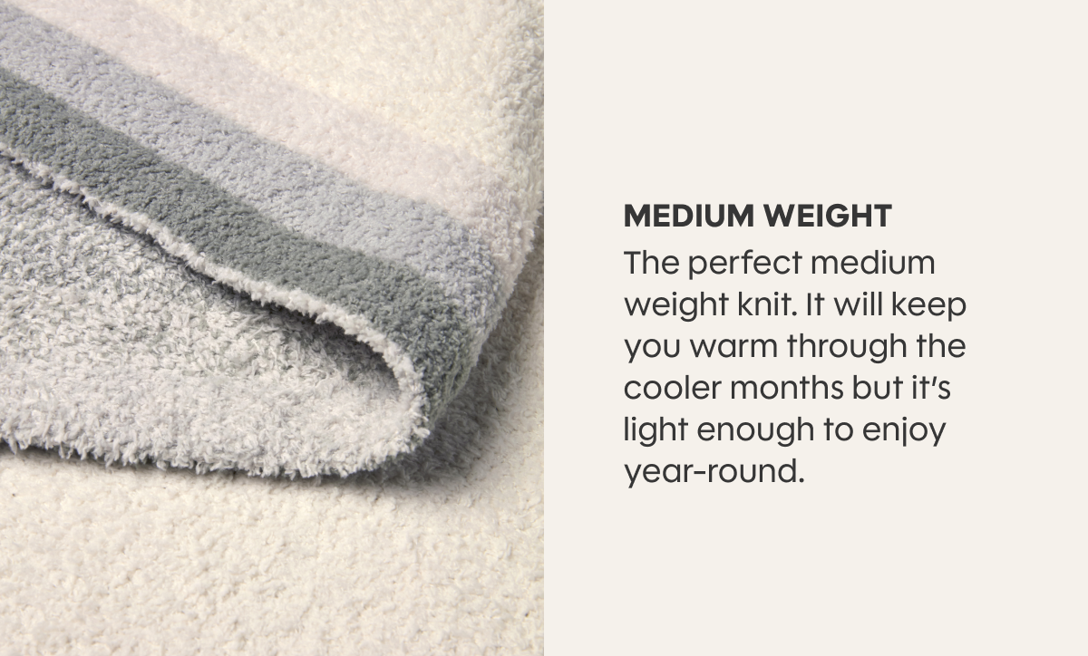 MEDIUM WEIGHT - The perfect medium weight knit. It will keep you warm through the cooler months but it’s light enough to enjoy year-round.