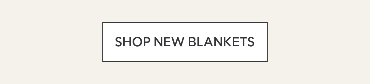 SHOP NEW BLANKETS