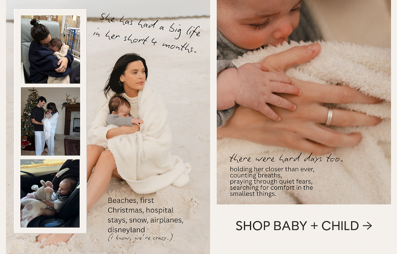 She has had a big life in her short 4 months. Beaches, first Christmas, hospital stays, snow, airplanes, disneyland (I know, we're crazy). There were hard days too. holding her closer than ever, counting breaths, praying through quiet fears, searching for comfort in the smallest things. SHOP BABY + CHILD