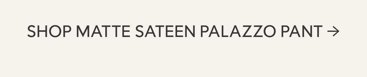 Shop Matte Sateen Palazzo Pant →