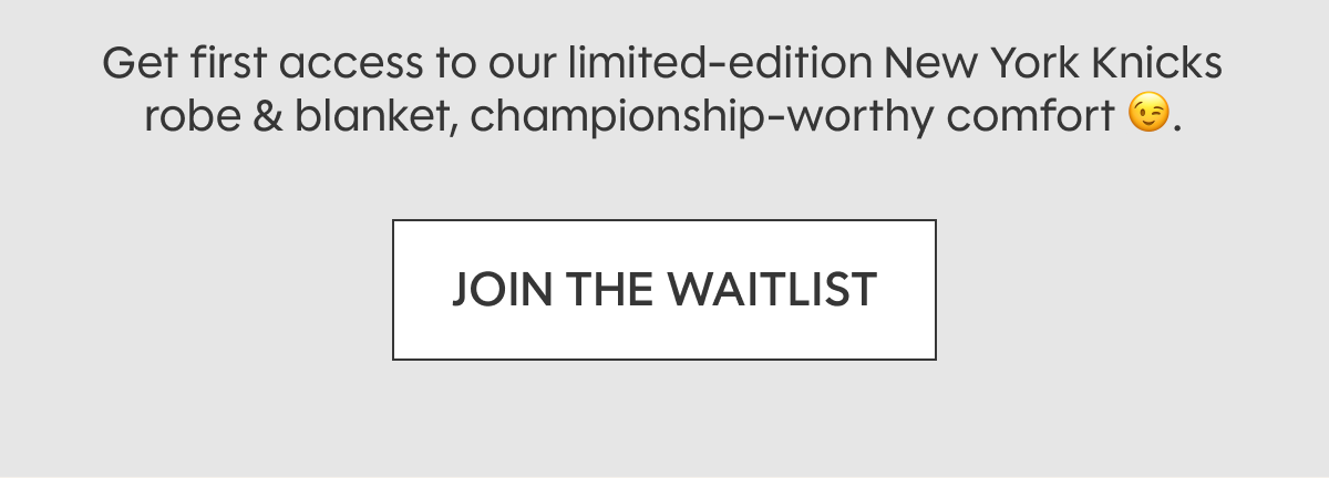 Get first access to our limited-edition New York Knicks robe & blanket, championship-worthy comfort 😉. JOIN THE WAITLIST