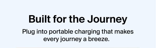 Built for the Journey | Plug into portable charging that makes every journey a breeze.