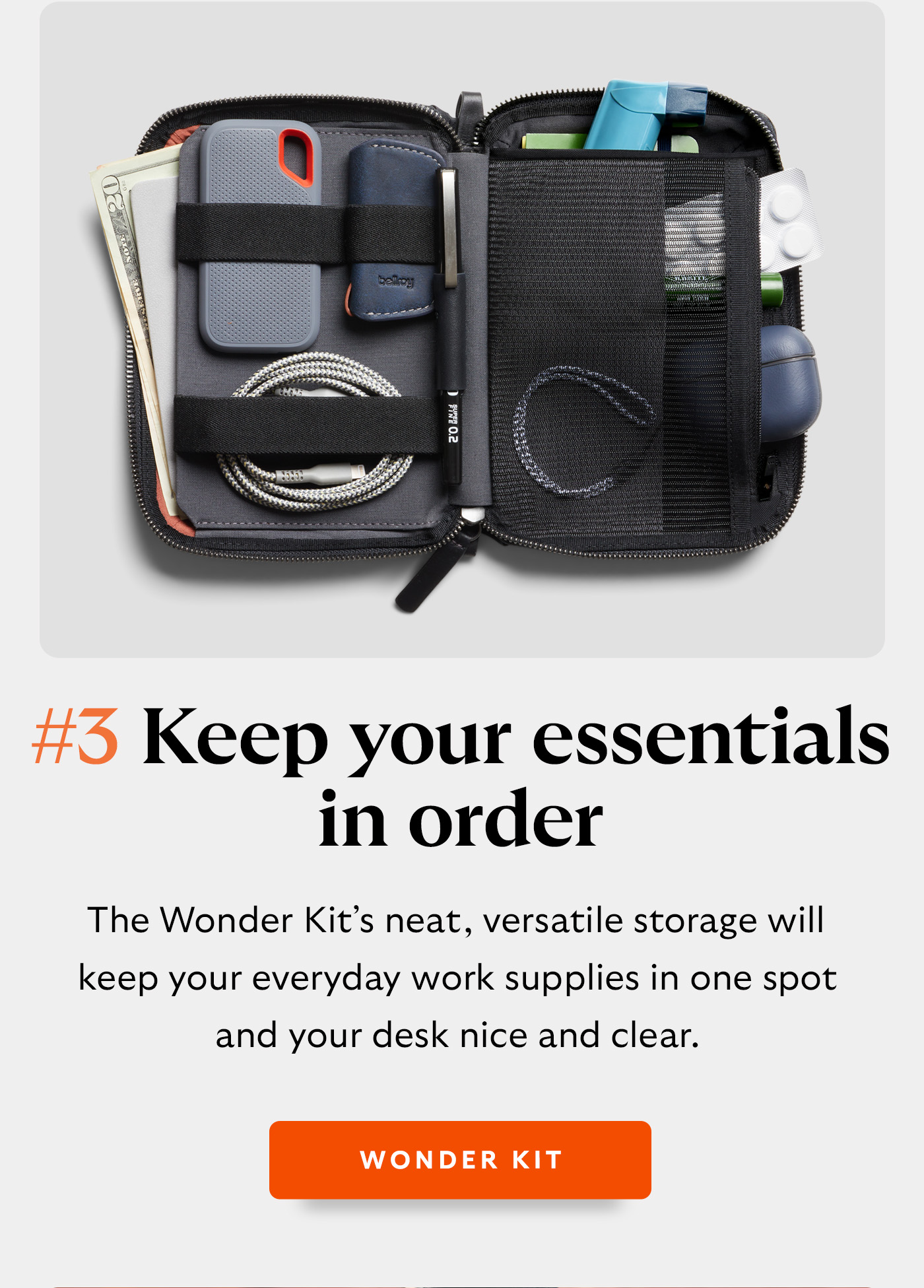  #3 Keep your essentials in order with Wonder Kit. The Wonder Kit’s neat, versatile storage will keep your everyday work supplies in one spot and your desk nice and clear.