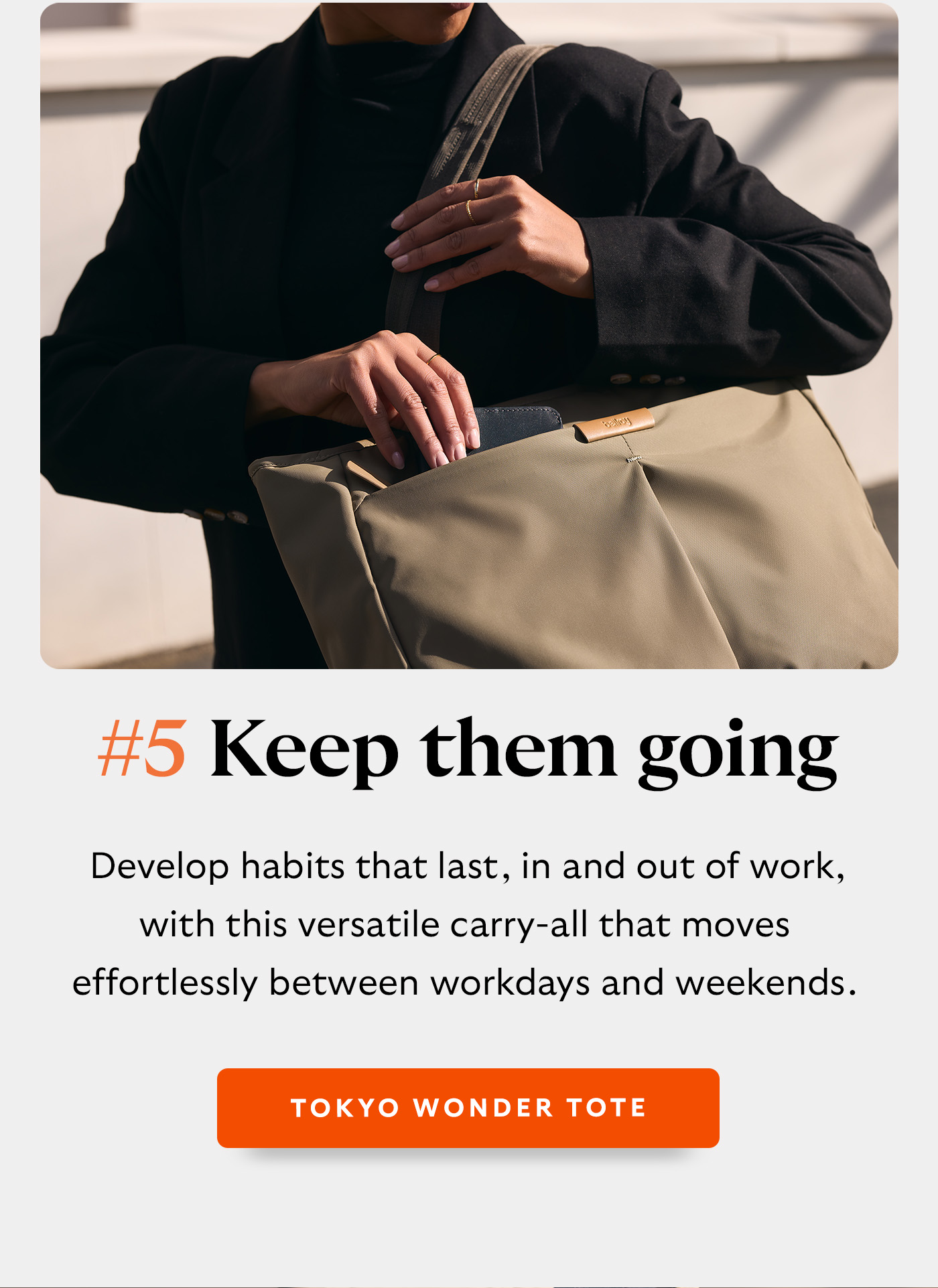 #5 Keep them going - Develop habits that last, in and out of work, with this versatile carry-all that moves effortlessly between workdays and weekends.
