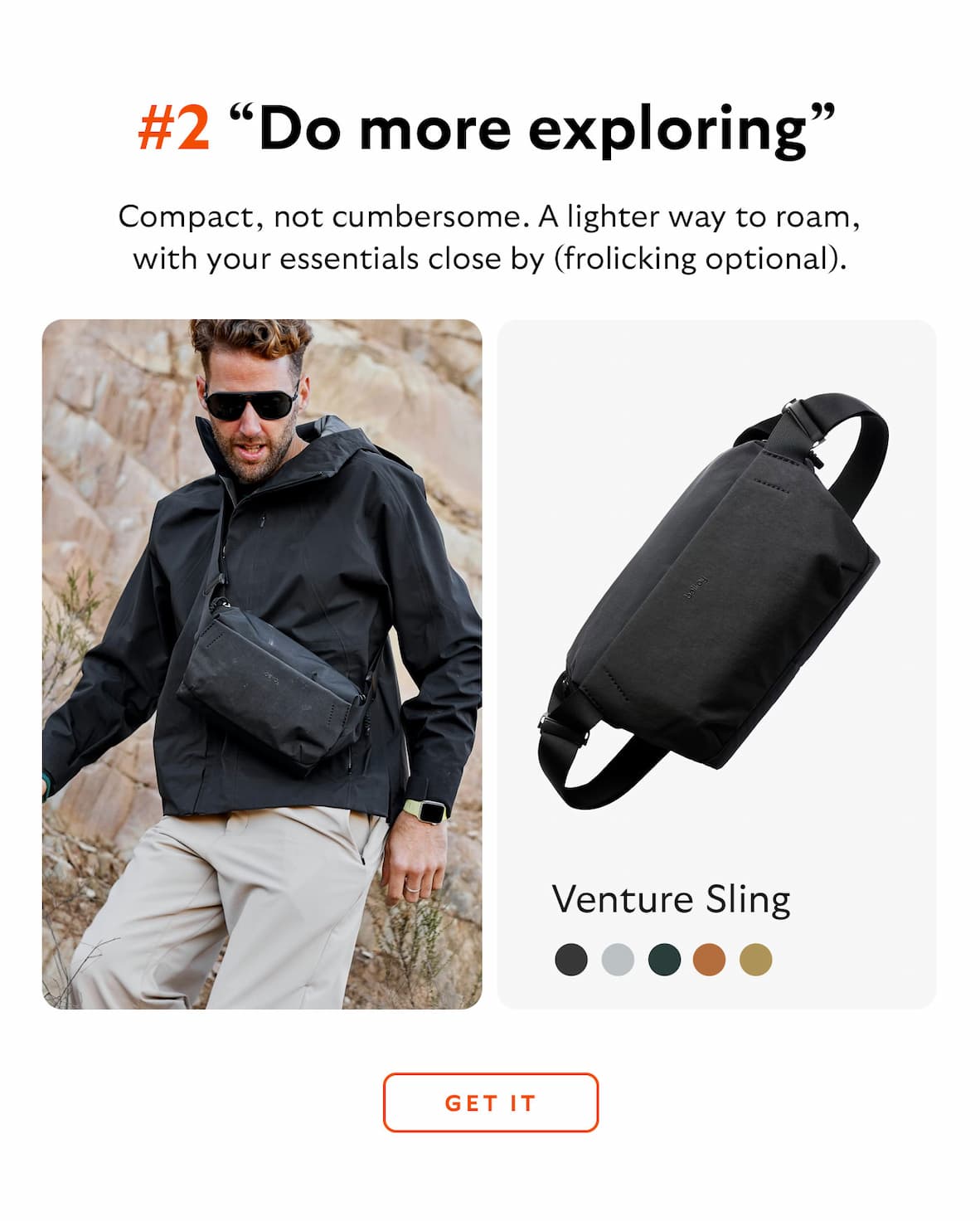 #2 “Do more exploring” [Product] Venture Sling [Blurb] Compact, not cumbersome. A lighter way to roam, with your essentials close by (frolicking optional).