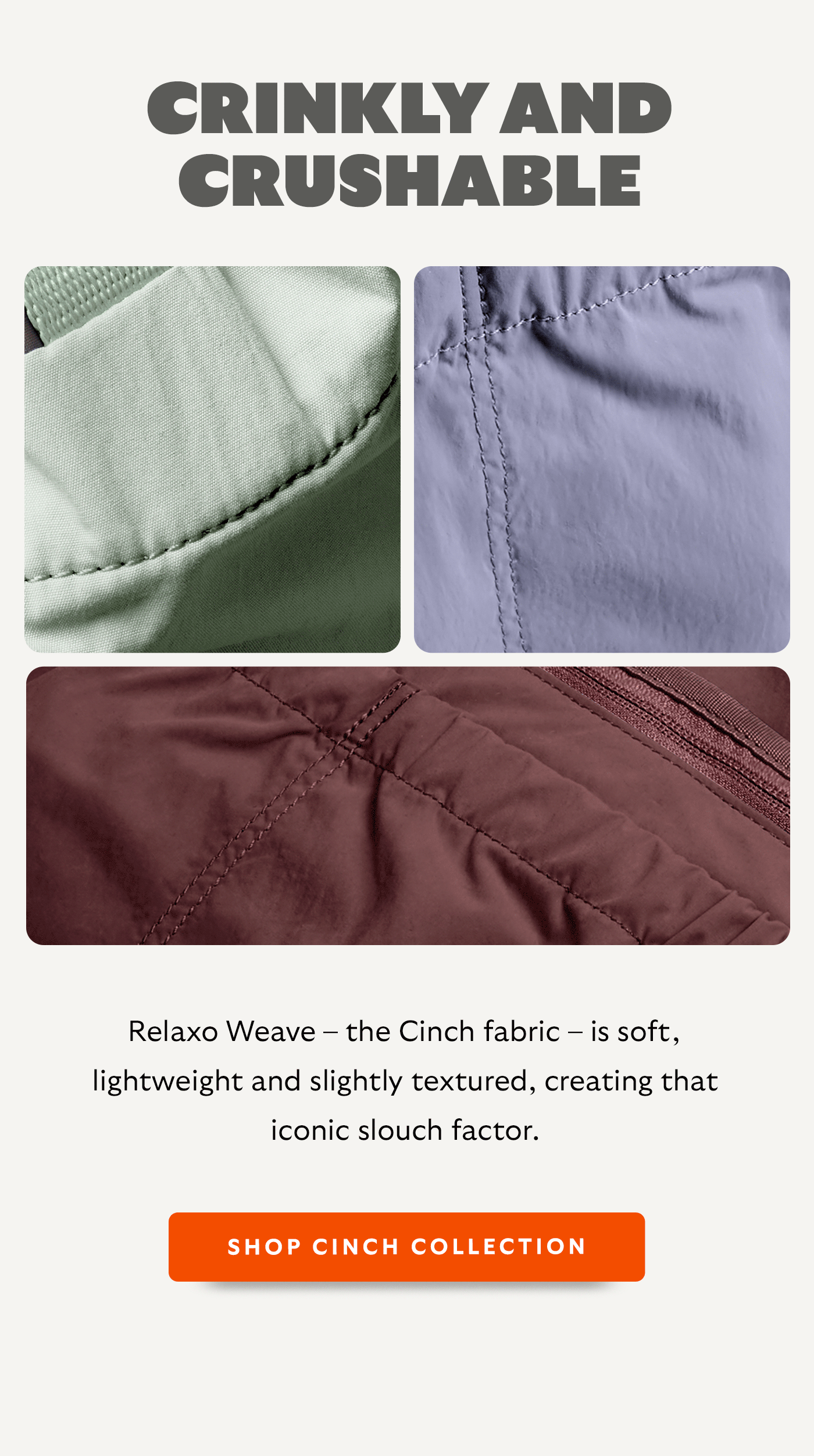 Relaxo Weave – the Cinch fabric – is soft, lightweight and slightly textured, creating that iconic slouch factor.