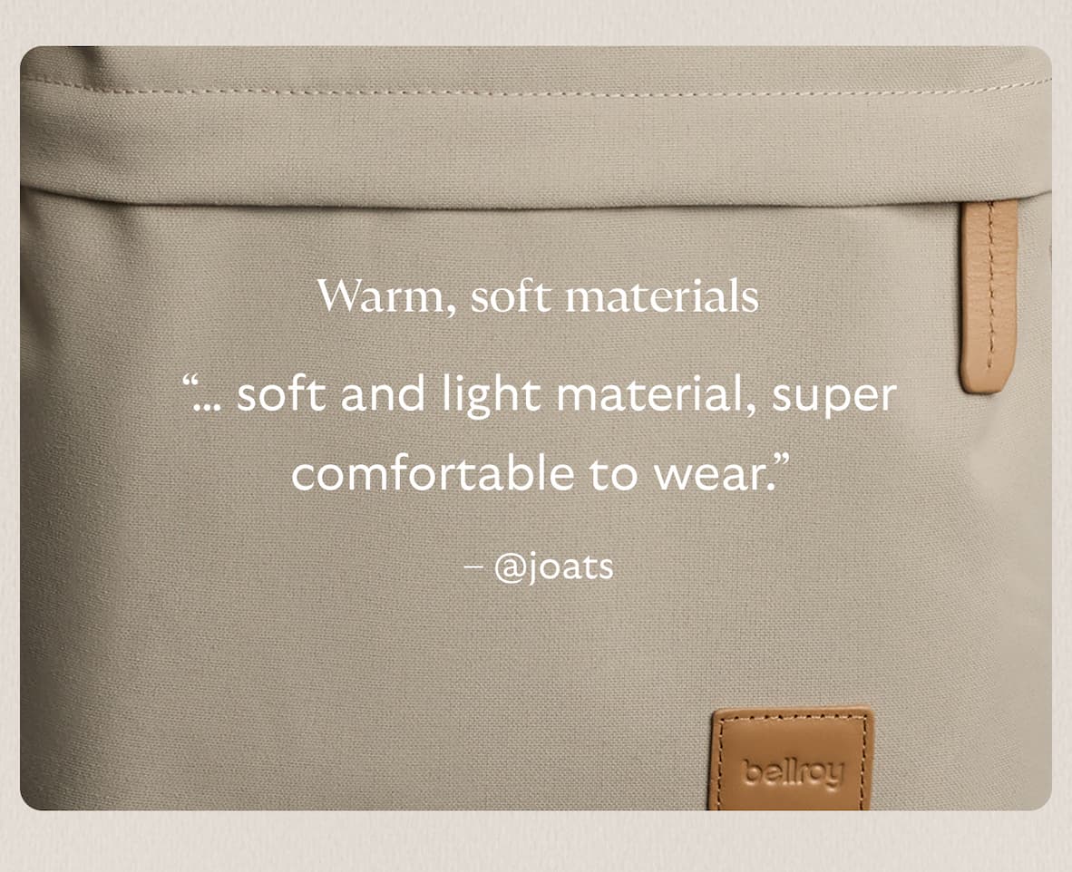 [Header] Warm, soft materials [Blurb] “… soft and light material, super comfortable to wear.” – @joats